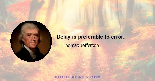 Delay is preferable to error.