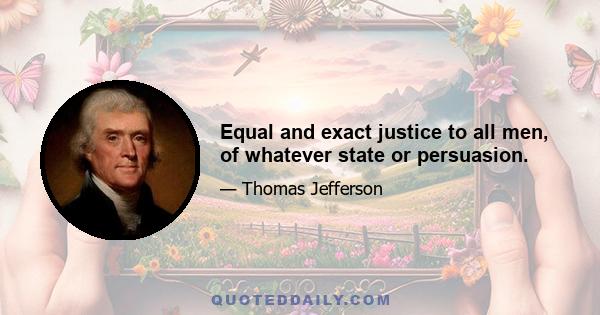 Equal and exact justice to all men, of whatever state or persuasion.