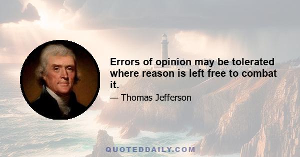 Errors of opinion may be tolerated where reason is left free to combat it.