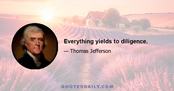 Everything yields to diligence.