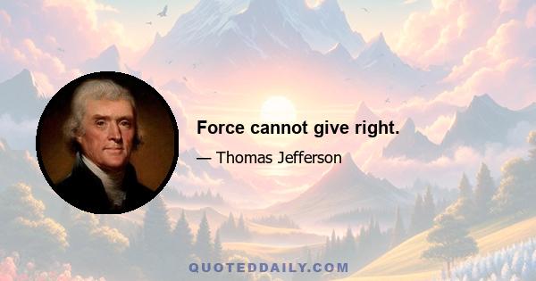 Force cannot give right.