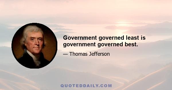 Government governed least is government governed best.