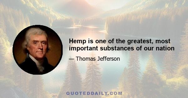 Hemp is one of the greatest, most important substances of our nation