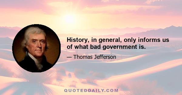 History, in general, only informs us of what bad government is.