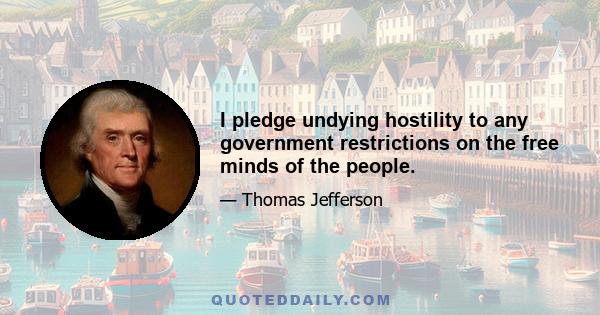 I pledge undying hostility to any government restrictions on the free minds of the people.