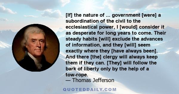 [If] the nature of ... government [were] a subordination of the civil to the ecclesiastical power, I [would] consider it as desperate for long years to come. Their steady habits [will] exclude the advances of