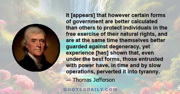 It [appears] that however certain forms of government are better calculated than others to protect individuals in the free exercise of their natural rights, and are at the same time themselves better guarded against