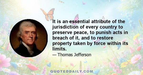 It is an essential attribute of the jurisdiction of every country to preserve peace, to punish acts in breach of it, and to restore property taken by force within its limits.