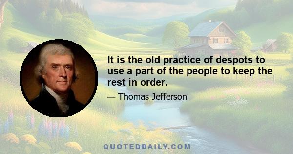 It is the old practice of despots to use a part of the people to keep the rest in order.