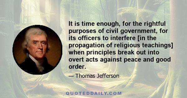 It is time enough, for the rightful purposes of civil government, for its officers to interfere [in the propagation of religious teachings] when principles break out into overt acts against peace and good order.