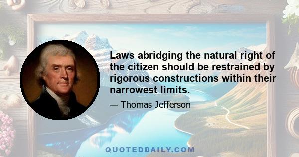 Laws abridging the natural right of the citizen should be restrained by rigorous constructions within their narrowest limits.