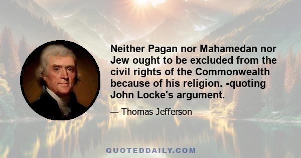 Neither Pagan nor Mahamedan nor Jew ought to be excluded from the civil rights of the Commonwealth because of his religion. -quoting John Locke's argument.