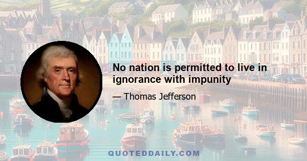 No nation is permitted to live in ignorance with impunity