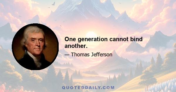 One generation cannot bind another.