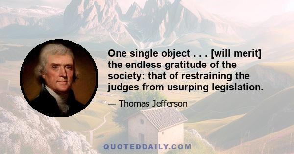 One single object . . . [will merit] the endless gratitude of the society: that of restraining the judges from usurping legislation.