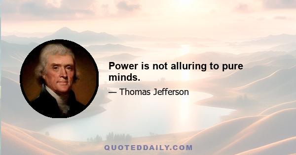 Power is not alluring to pure minds.