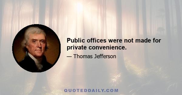 Public offices were not made for private convenience.