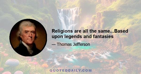 Religions are all the same...Based upon legends and fantasies