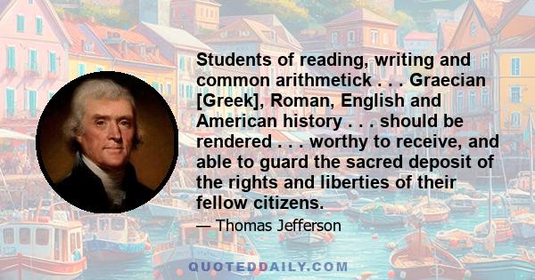 Students of reading, writing and common arithmetick . . . Graecian [Greek], Roman, English and American history . . . should be rendered . . . worthy to receive, and able to guard the sacred deposit of the rights and