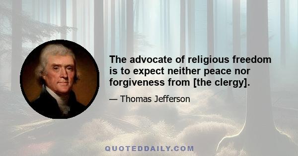 The advocate of religious freedom is to expect neither peace nor forgiveness from [the clergy].