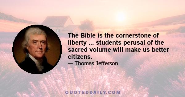 The Bible is the cornerstone of liberty ... students perusal of the sacred volume will make us better citizens.