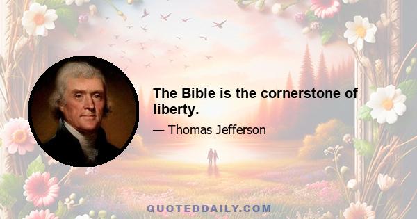 The Bible is the cornerstone of liberty.