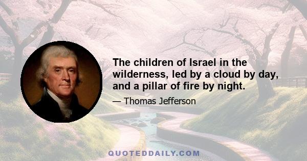 The children of Israel in the wilderness, led by a cloud by day, and a pillar of fire by night.