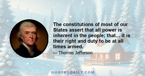 The constitutions of most of our States assert that all power is inherent in the people; that... it is their right and duty to be at all times armed.