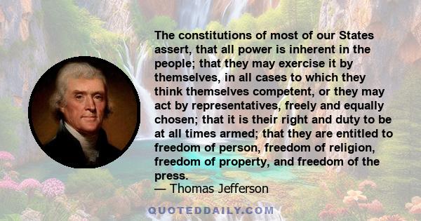 The constitutions of most of our States assert, that all power is inherent in the people; that they may exercise it by themselves, in all cases to which they think themselves competent, or they may act by