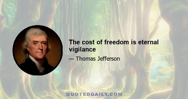 The cost of freedom is eternal vigilance