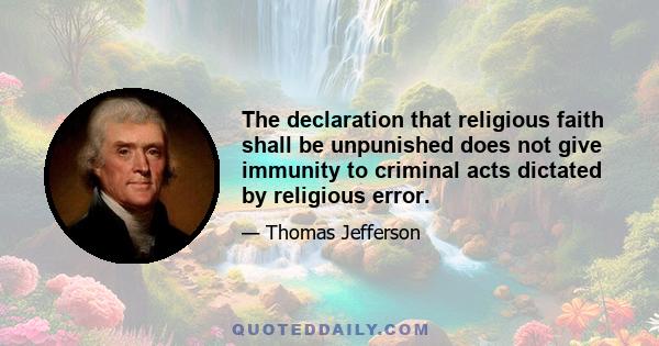 The declaration that religious faith shall be unpunished does not give immunity to criminal acts dictated by religious error.