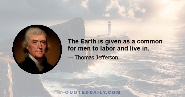 The Earth is given as a common for men to labor and live in.