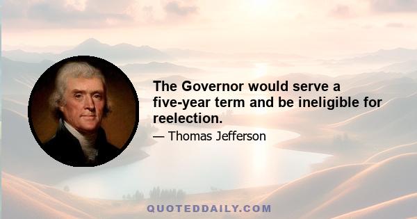 The Governor would serve a five-year term and be ineligible for reelection.