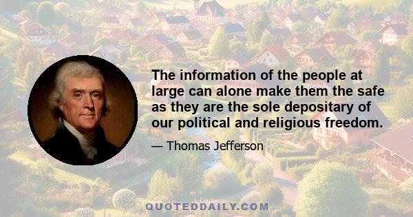 The information of the people at large can alone make them the safe as they are the sole depositary of our political and religious freedom.