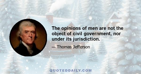 The opinions of men are not the object of civil government, nor under its jurisdiction.