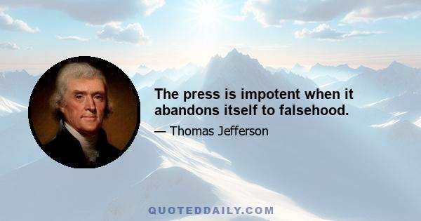 The press is impotent when it abandons itself to falsehood.