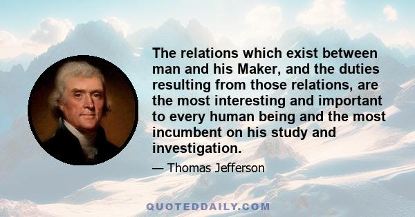 The relations which exist between man and his Maker, and the duties resulting from those relations, are the most interesting and important to every human being and the most incumbent on his study and investigation.