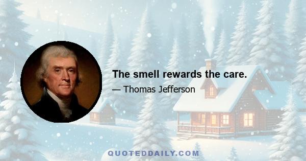 The smell rewards the care.