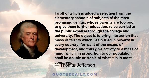 To all of which is added a selection from the elementary schools of subjects of the most promising genius, whose parents are too poor to give them further education, to be carried at the public expense through the