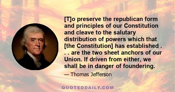 [T]o preserve the republican form and principles of our Constitution and cleave to the salutary distribution of powers which that [the Constitution] has established . . . are the two sheet anchors of our Union. If