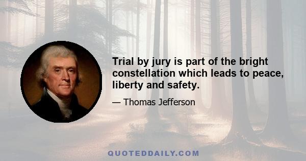 Trial by jury is part of the bright constellation which leads to peace, liberty and safety.