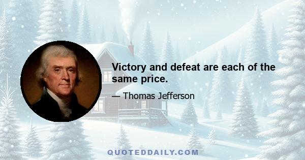 Victory and defeat are each of the same price.