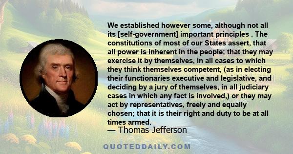 We established however some, although not all its [self-government] important principles . The constitutions of most of our States assert, that all power is inherent in the people; that they may exercise it by