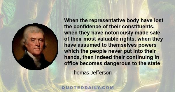 When the representative body have lost the confidence of their constituents, when they have notoriously made sale of their most valuable rights, when they have assumed to themselves powers which the people never put