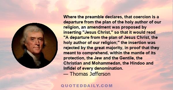 Where the preamble declares, that coercion is a departure from the plan of the holy author of our religion, an amendment was proposed by inserting Jesus Christ, so that it would read A departure from the plan of Jesus