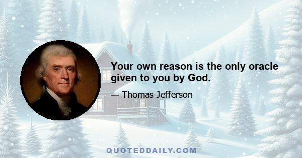 Your own reason is the only oracle given to you by God.