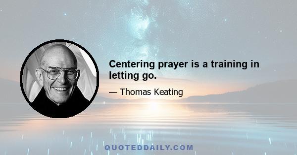 Centering prayer is a training in letting go.