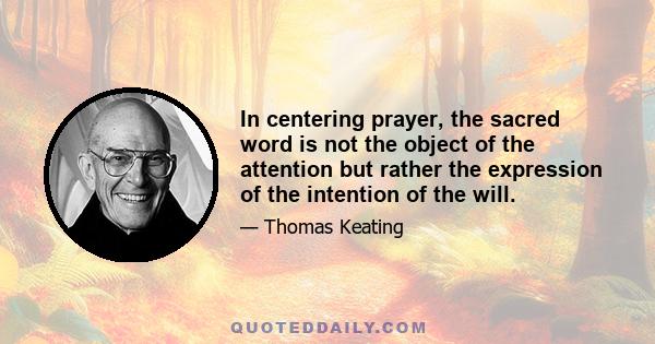 In centering prayer, the sacred word is not the object of the attention but rather the expression of the intention of the will.