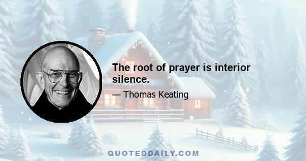 The root of prayer is interior silence.