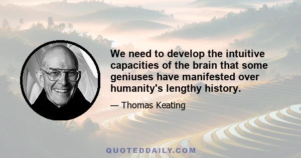 We need to develop the intuitive capacities of the brain that some geniuses have manifested over humanity's lengthy history.